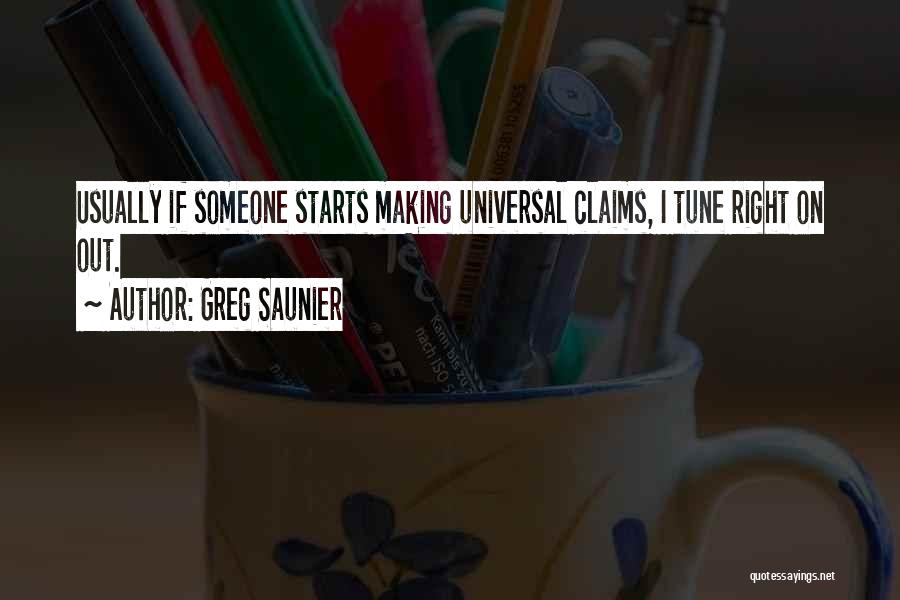 Greg Saunier Quotes: Usually If Someone Starts Making Universal Claims, I Tune Right On Out.