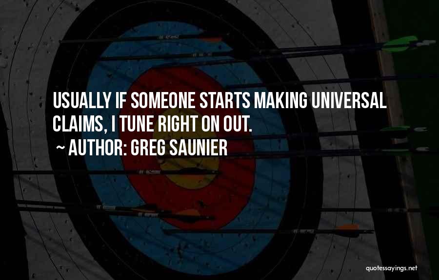 Greg Saunier Quotes: Usually If Someone Starts Making Universal Claims, I Tune Right On Out.