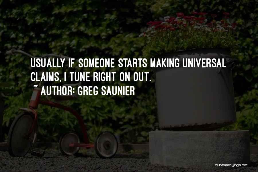 Greg Saunier Quotes: Usually If Someone Starts Making Universal Claims, I Tune Right On Out.