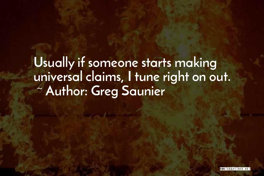 Greg Saunier Quotes: Usually If Someone Starts Making Universal Claims, I Tune Right On Out.