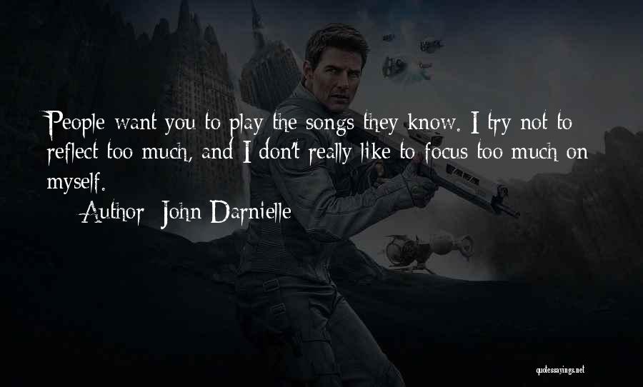 John Darnielle Quotes: People Want You To Play The Songs They Know. I Try Not To Reflect Too Much, And I Don't Really