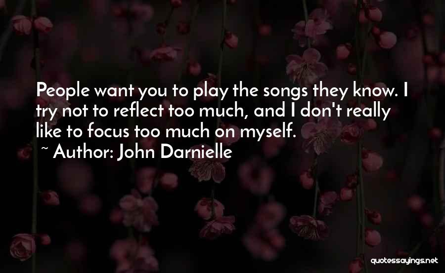 John Darnielle Quotes: People Want You To Play The Songs They Know. I Try Not To Reflect Too Much, And I Don't Really