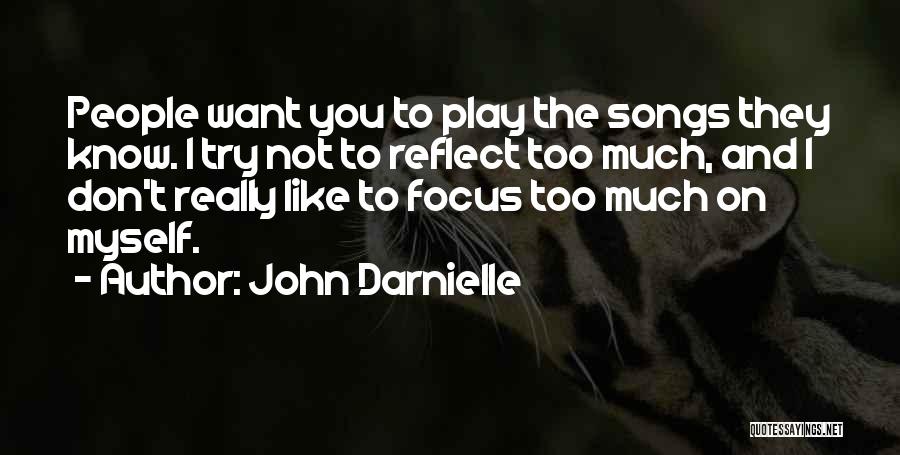 John Darnielle Quotes: People Want You To Play The Songs They Know. I Try Not To Reflect Too Much, And I Don't Really