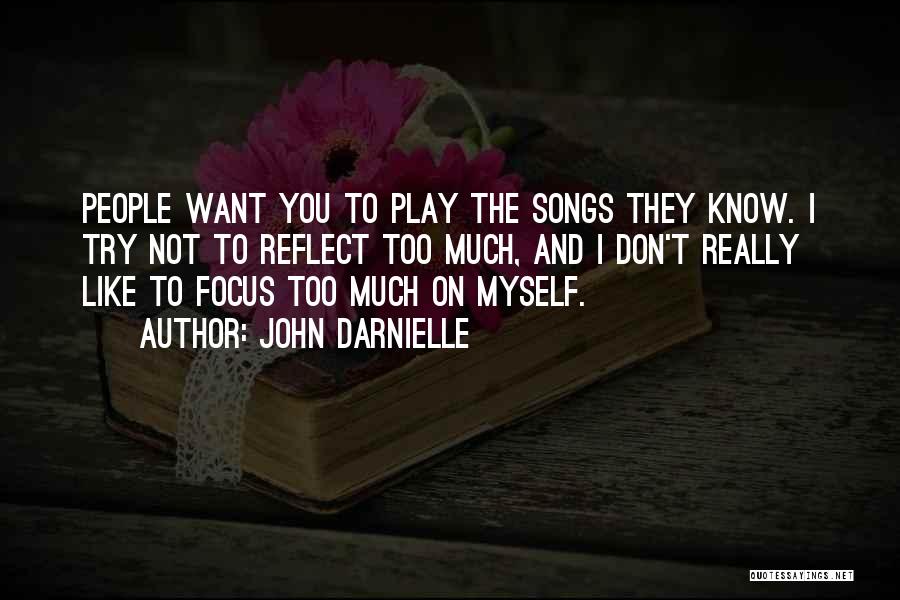 John Darnielle Quotes: People Want You To Play The Songs They Know. I Try Not To Reflect Too Much, And I Don't Really