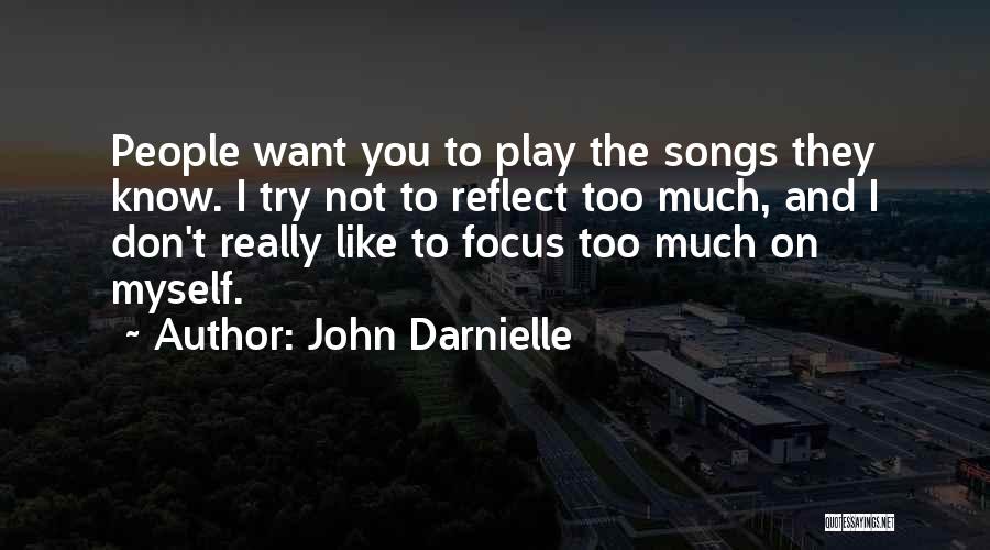 John Darnielle Quotes: People Want You To Play The Songs They Know. I Try Not To Reflect Too Much, And I Don't Really
