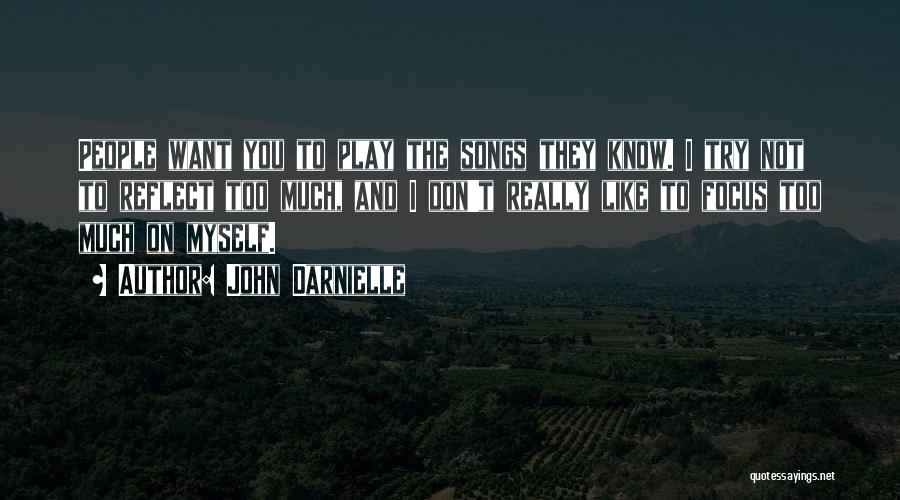 John Darnielle Quotes: People Want You To Play The Songs They Know. I Try Not To Reflect Too Much, And I Don't Really