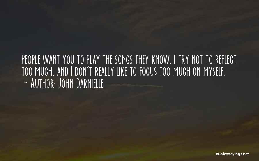 John Darnielle Quotes: People Want You To Play The Songs They Know. I Try Not To Reflect Too Much, And I Don't Really