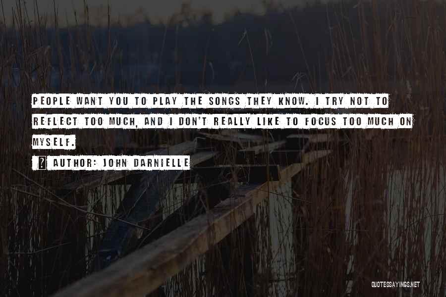 John Darnielle Quotes: People Want You To Play The Songs They Know. I Try Not To Reflect Too Much, And I Don't Really