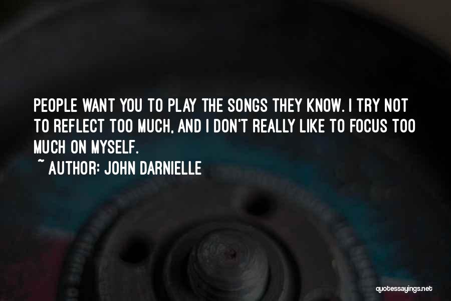 John Darnielle Quotes: People Want You To Play The Songs They Know. I Try Not To Reflect Too Much, And I Don't Really