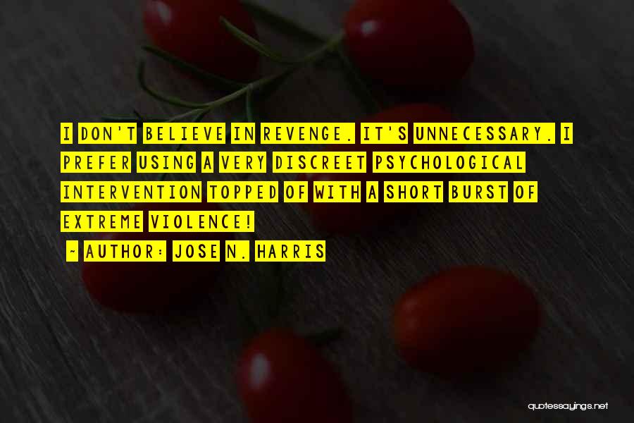 Jose N. Harris Quotes: I Don't Believe In Revenge. It's Unnecessary. I Prefer Using A Very Discreet Psychological Intervention Topped Of With A Short