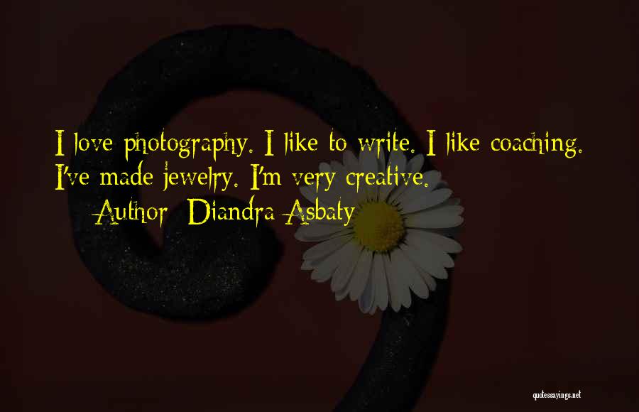 Diandra Asbaty Quotes: I Love Photography. I Like To Write. I Like Coaching. I've Made Jewelry. I'm Very Creative.