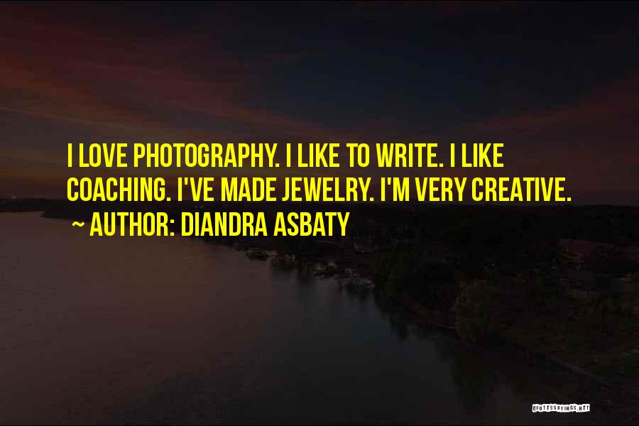 Diandra Asbaty Quotes: I Love Photography. I Like To Write. I Like Coaching. I've Made Jewelry. I'm Very Creative.