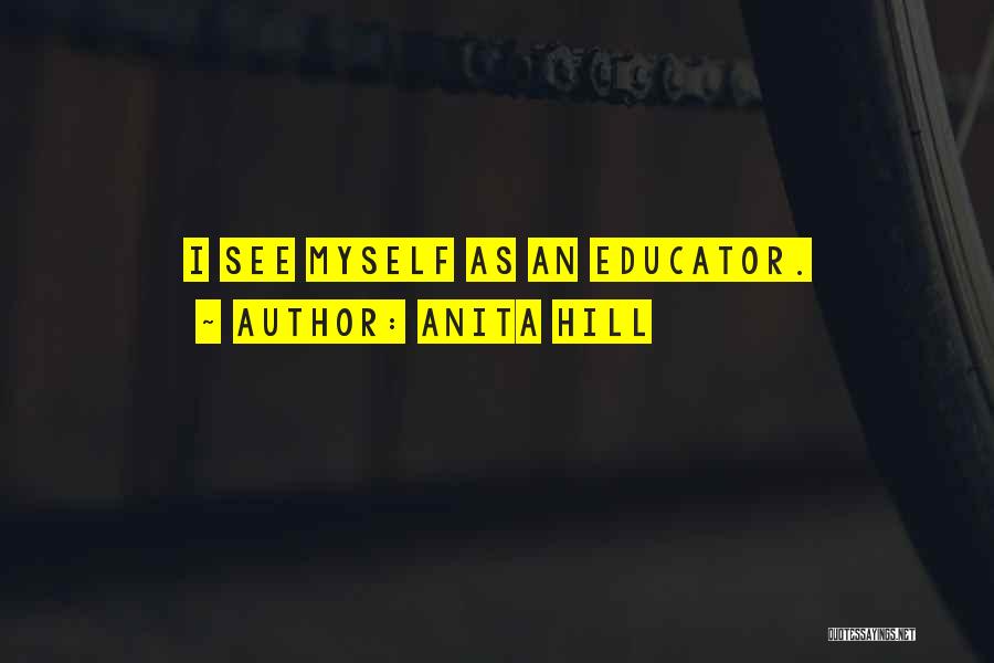 Anita Hill Quotes: I See Myself As An Educator.