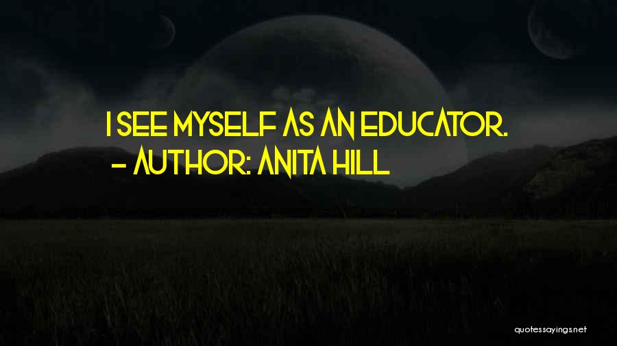 Anita Hill Quotes: I See Myself As An Educator.