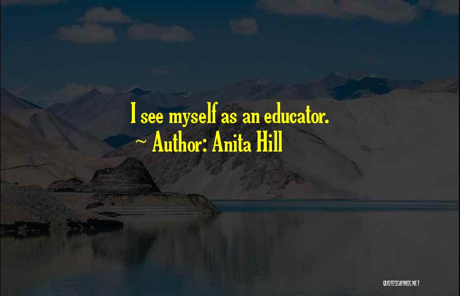 Anita Hill Quotes: I See Myself As An Educator.