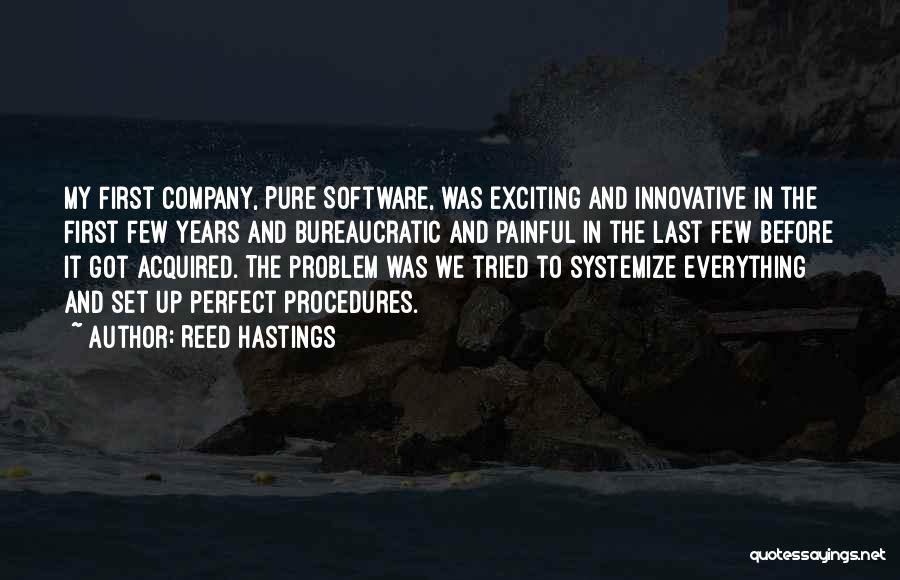 Reed Hastings Quotes: My First Company, Pure Software, Was Exciting And Innovative In The First Few Years And Bureaucratic And Painful In The