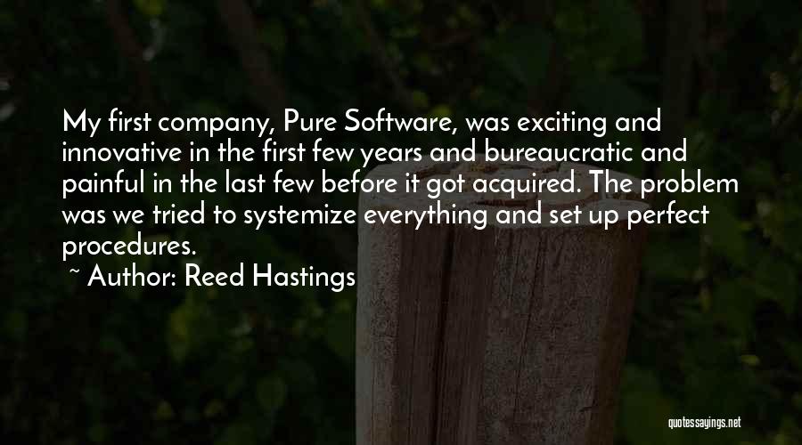 Reed Hastings Quotes: My First Company, Pure Software, Was Exciting And Innovative In The First Few Years And Bureaucratic And Painful In The