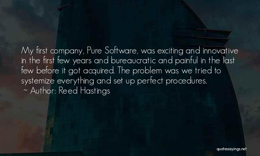 Reed Hastings Quotes: My First Company, Pure Software, Was Exciting And Innovative In The First Few Years And Bureaucratic And Painful In The