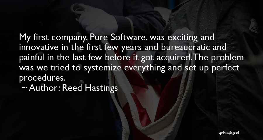 Reed Hastings Quotes: My First Company, Pure Software, Was Exciting And Innovative In The First Few Years And Bureaucratic And Painful In The