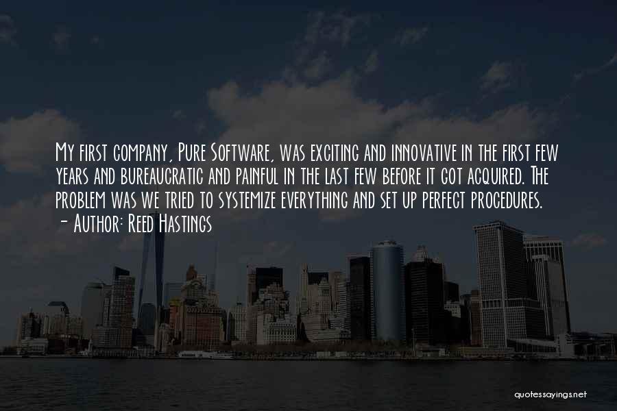 Reed Hastings Quotes: My First Company, Pure Software, Was Exciting And Innovative In The First Few Years And Bureaucratic And Painful In The