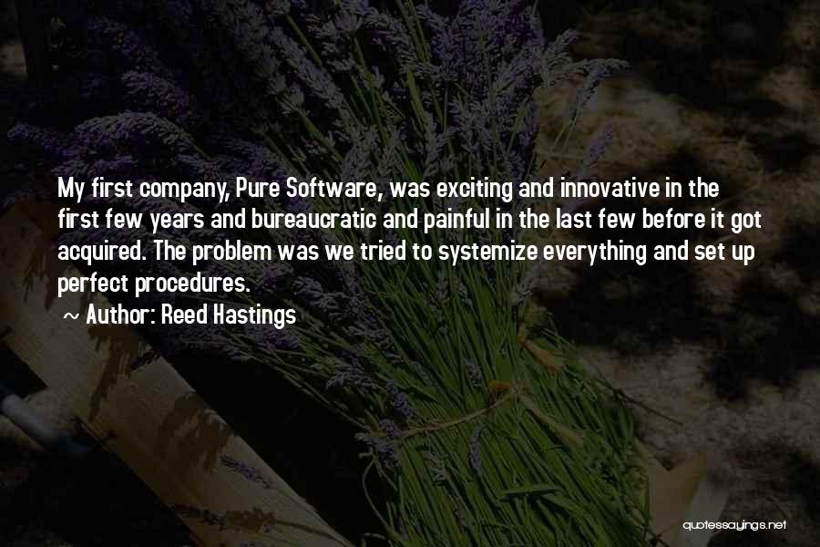 Reed Hastings Quotes: My First Company, Pure Software, Was Exciting And Innovative In The First Few Years And Bureaucratic And Painful In The