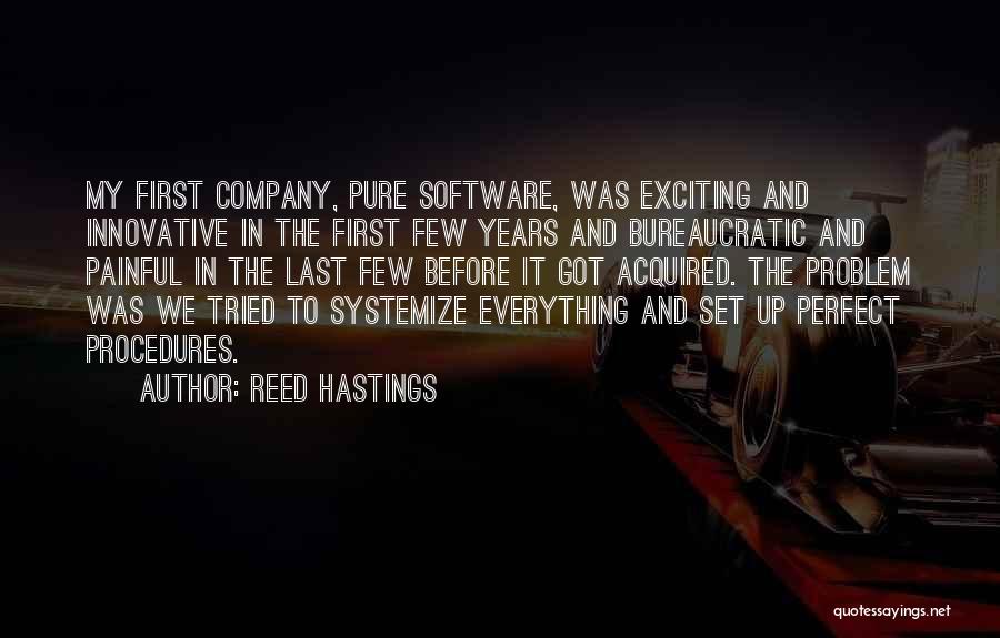 Reed Hastings Quotes: My First Company, Pure Software, Was Exciting And Innovative In The First Few Years And Bureaucratic And Painful In The