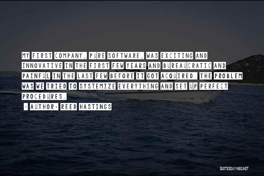 Reed Hastings Quotes: My First Company, Pure Software, Was Exciting And Innovative In The First Few Years And Bureaucratic And Painful In The