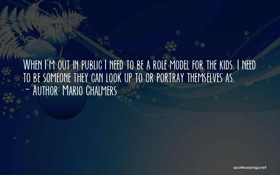 Mario Chalmers Quotes: When I'm Out In Public I Need To Be A Role Model For The Kids. I Need To Be Someone