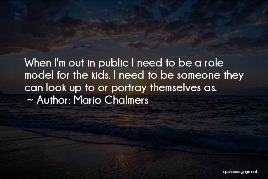 Mario Chalmers Quotes: When I'm Out In Public I Need To Be A Role Model For The Kids. I Need To Be Someone