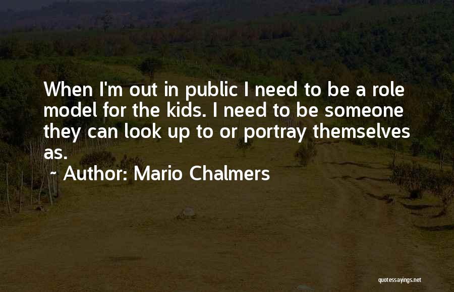 Mario Chalmers Quotes: When I'm Out In Public I Need To Be A Role Model For The Kids. I Need To Be Someone