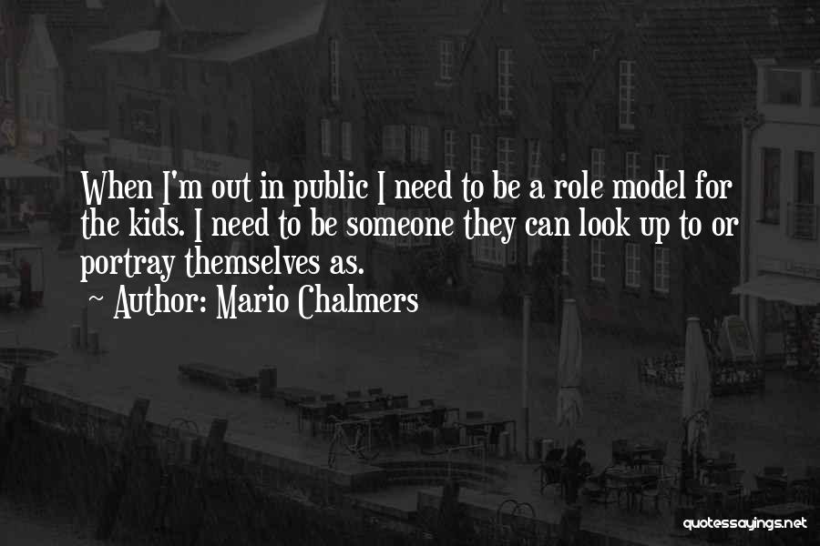 Mario Chalmers Quotes: When I'm Out In Public I Need To Be A Role Model For The Kids. I Need To Be Someone
