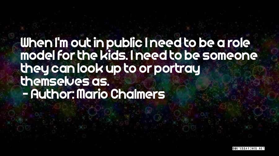 Mario Chalmers Quotes: When I'm Out In Public I Need To Be A Role Model For The Kids. I Need To Be Someone