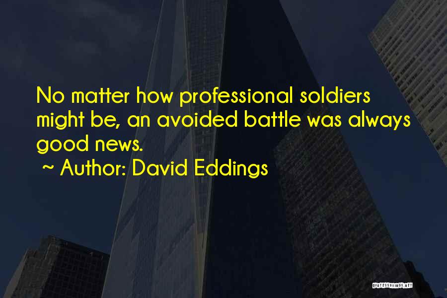 David Eddings Quotes: No Matter How Professional Soldiers Might Be, An Avoided Battle Was Always Good News.