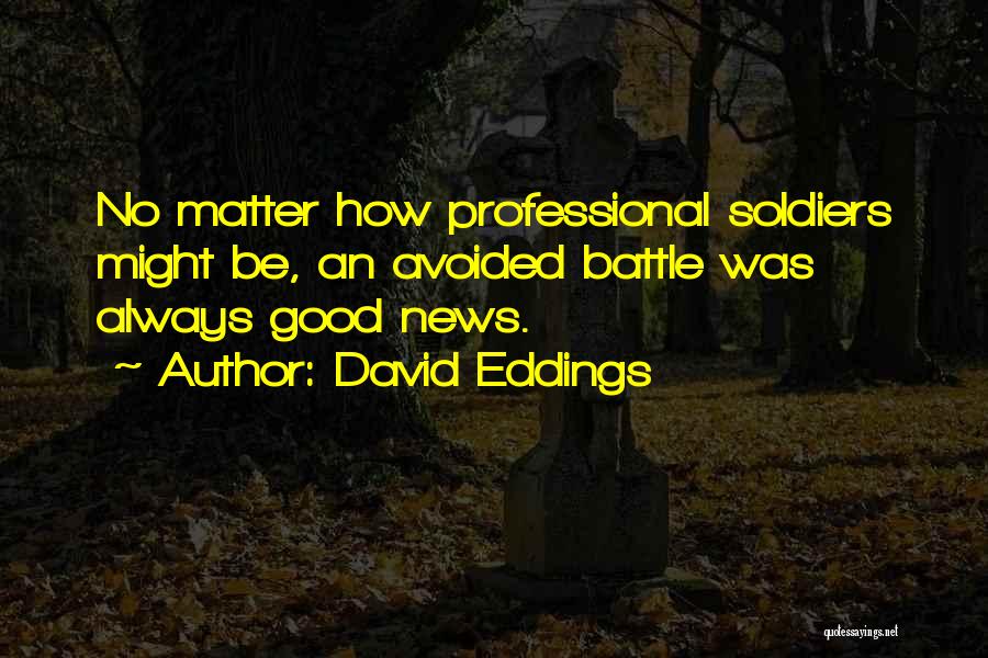 David Eddings Quotes: No Matter How Professional Soldiers Might Be, An Avoided Battle Was Always Good News.