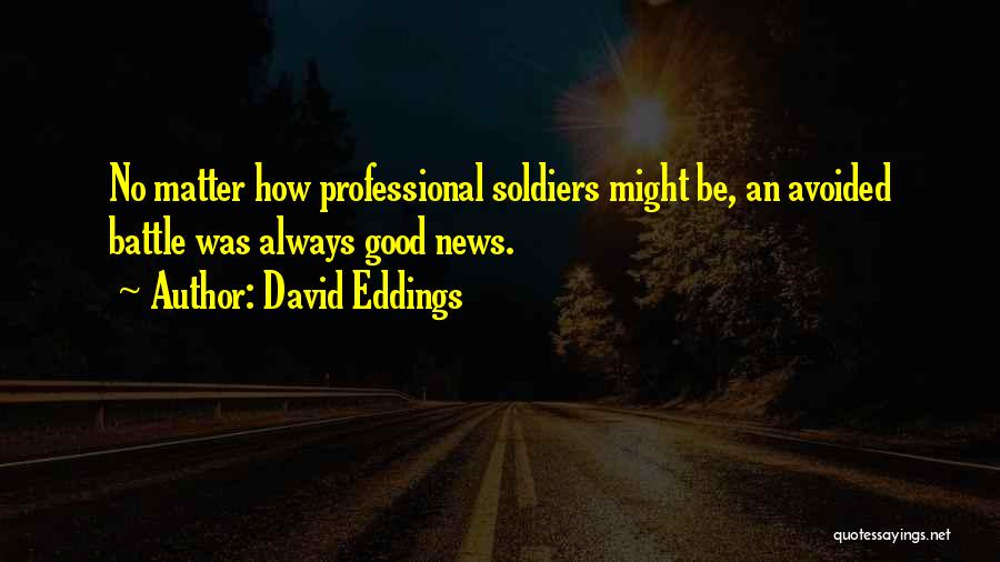 David Eddings Quotes: No Matter How Professional Soldiers Might Be, An Avoided Battle Was Always Good News.