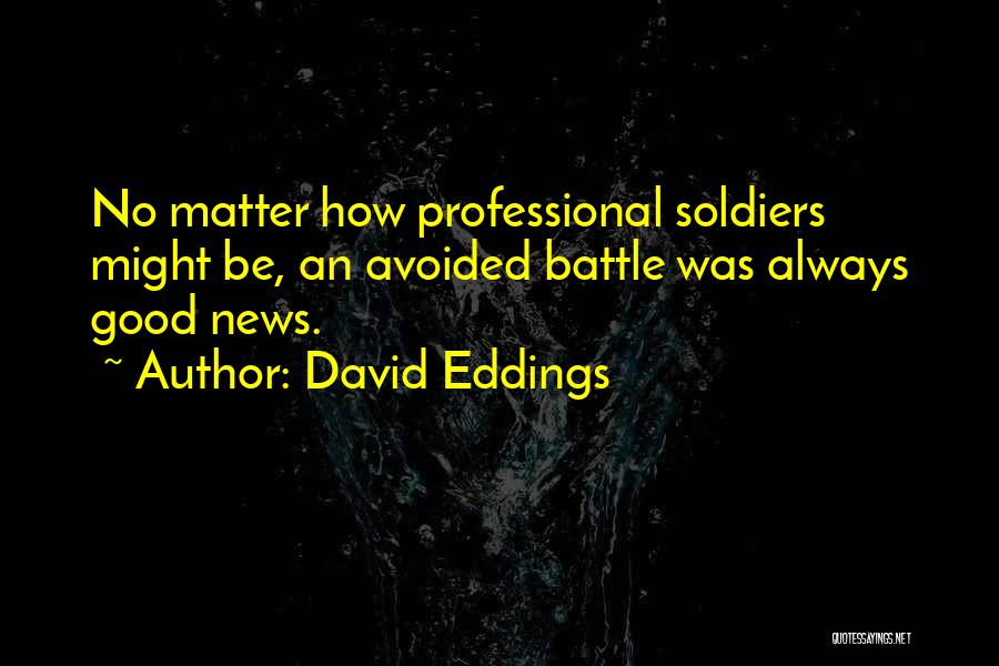David Eddings Quotes: No Matter How Professional Soldiers Might Be, An Avoided Battle Was Always Good News.