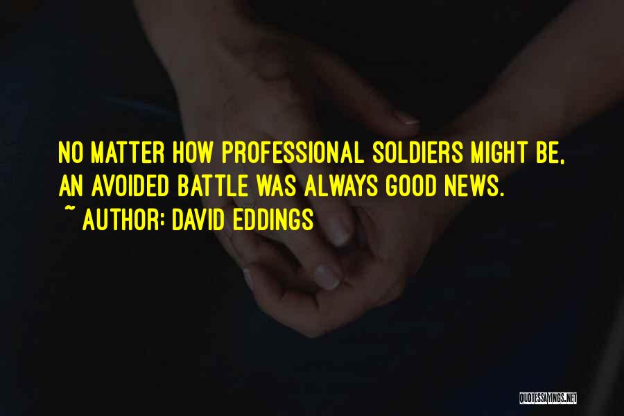 David Eddings Quotes: No Matter How Professional Soldiers Might Be, An Avoided Battle Was Always Good News.