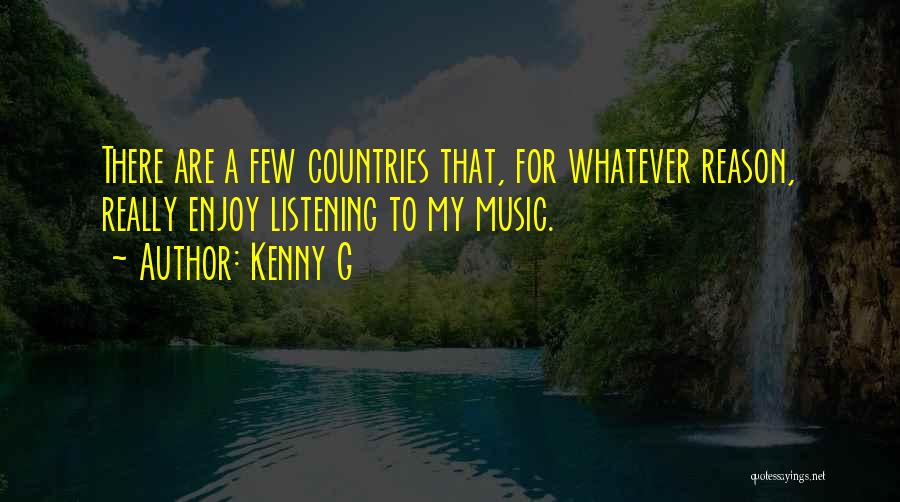 Kenny G Quotes: There Are A Few Countries That, For Whatever Reason, Really Enjoy Listening To My Music.