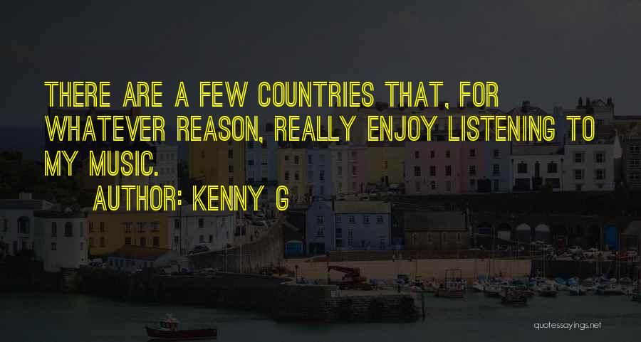 Kenny G Quotes: There Are A Few Countries That, For Whatever Reason, Really Enjoy Listening To My Music.
