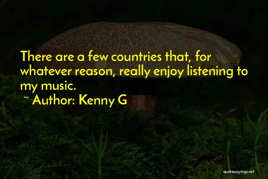 Kenny G Quotes: There Are A Few Countries That, For Whatever Reason, Really Enjoy Listening To My Music.