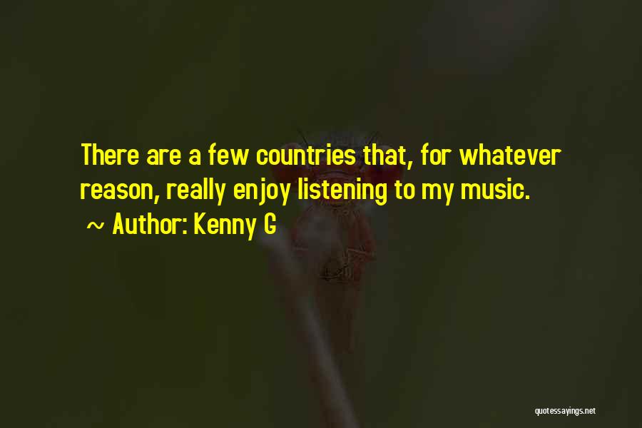 Kenny G Quotes: There Are A Few Countries That, For Whatever Reason, Really Enjoy Listening To My Music.