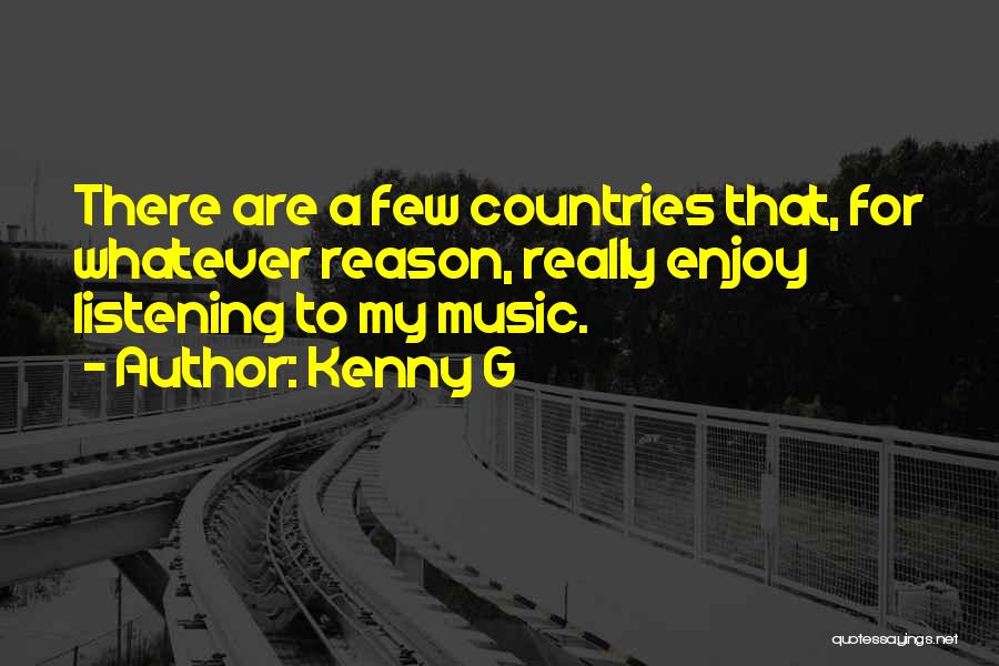 Kenny G Quotes: There Are A Few Countries That, For Whatever Reason, Really Enjoy Listening To My Music.