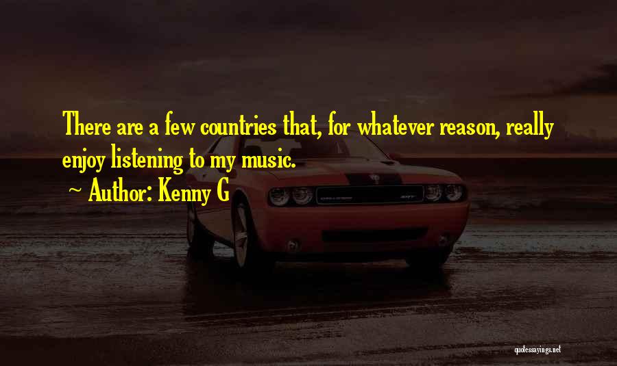 Kenny G Quotes: There Are A Few Countries That, For Whatever Reason, Really Enjoy Listening To My Music.