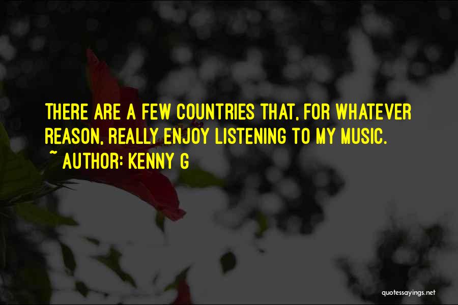 Kenny G Quotes: There Are A Few Countries That, For Whatever Reason, Really Enjoy Listening To My Music.