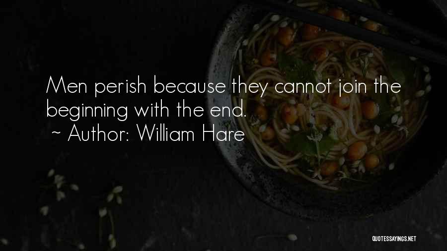 William Hare Quotes: Men Perish Because They Cannot Join The Beginning With The End.