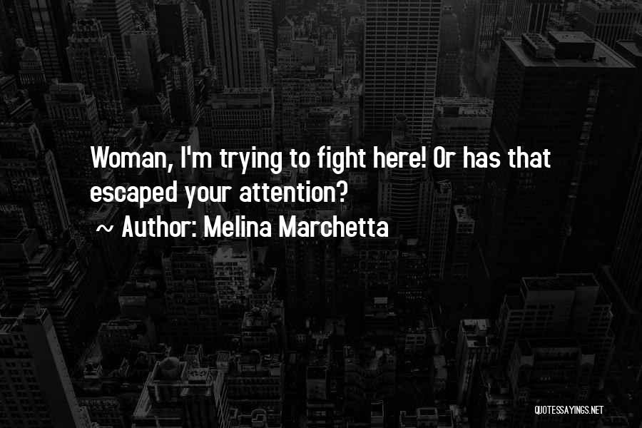 Melina Marchetta Quotes: Woman, I'm Trying To Fight Here! Or Has That Escaped Your Attention?