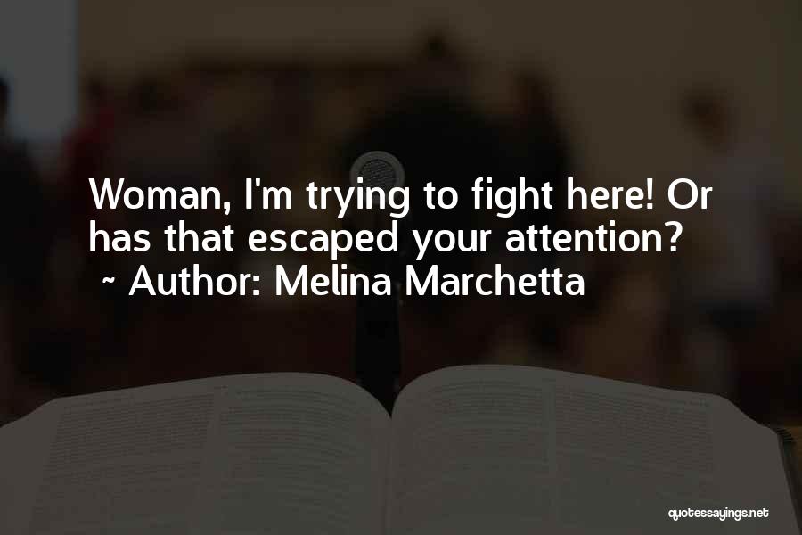 Melina Marchetta Quotes: Woman, I'm Trying To Fight Here! Or Has That Escaped Your Attention?