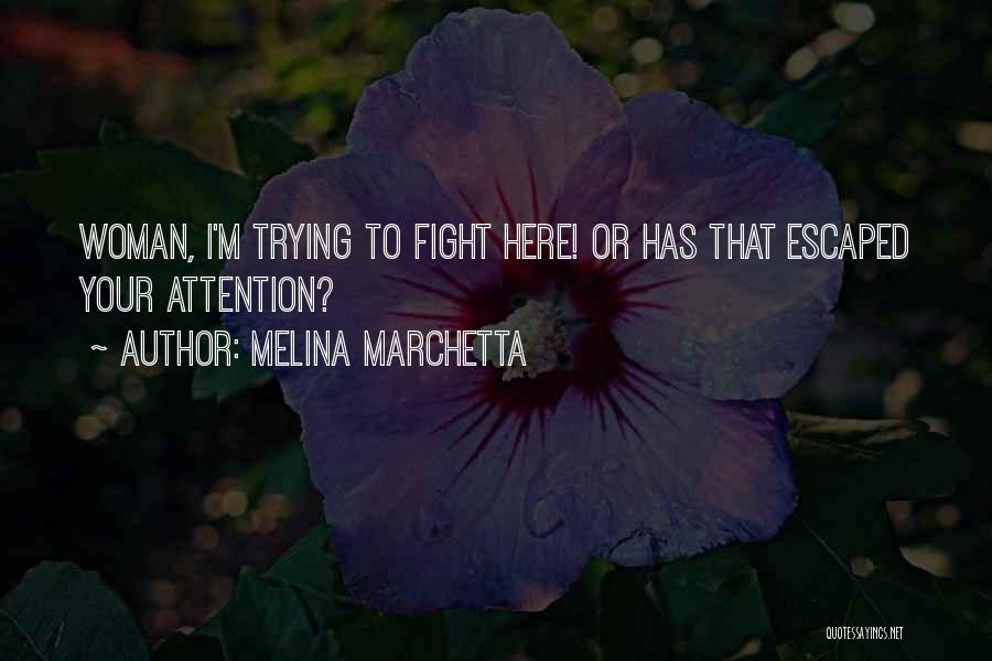 Melina Marchetta Quotes: Woman, I'm Trying To Fight Here! Or Has That Escaped Your Attention?