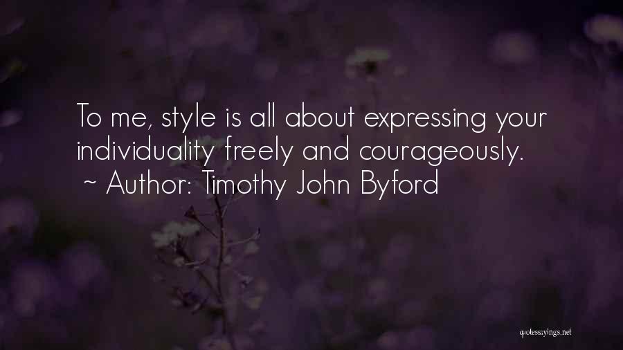 Timothy John Byford Quotes: To Me, Style Is All About Expressing Your Individuality Freely And Courageously.