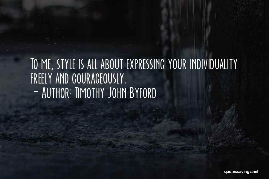 Timothy John Byford Quotes: To Me, Style Is All About Expressing Your Individuality Freely And Courageously.